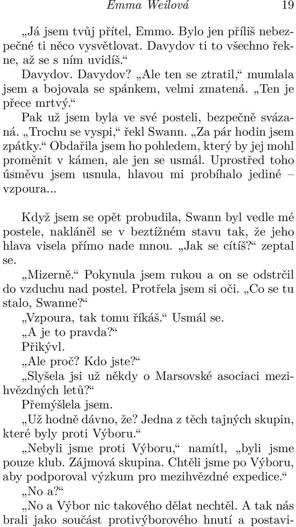 Obdařila jsem ho pohledem, který by jej mohl proměnit v kámen, ale jen se usmál. Uprostřed toho úsměvu jsem usnula, hlavou mi probíhalo jediné vzpoura.