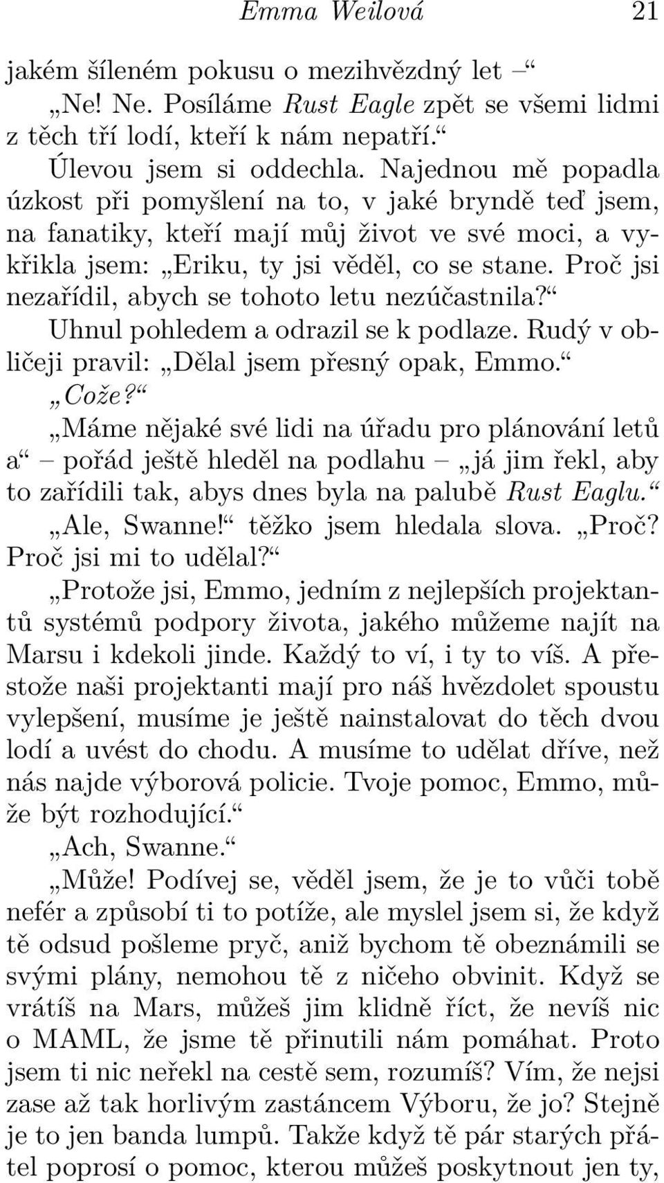 Proč jsi nezařídil, abych se tohoto letu nezúčastnila? Uhnul pohledem a odrazil se k podlaze. Rudý v obličeji pravil: Dělal jsem přesný opak, Emmo. Cože?