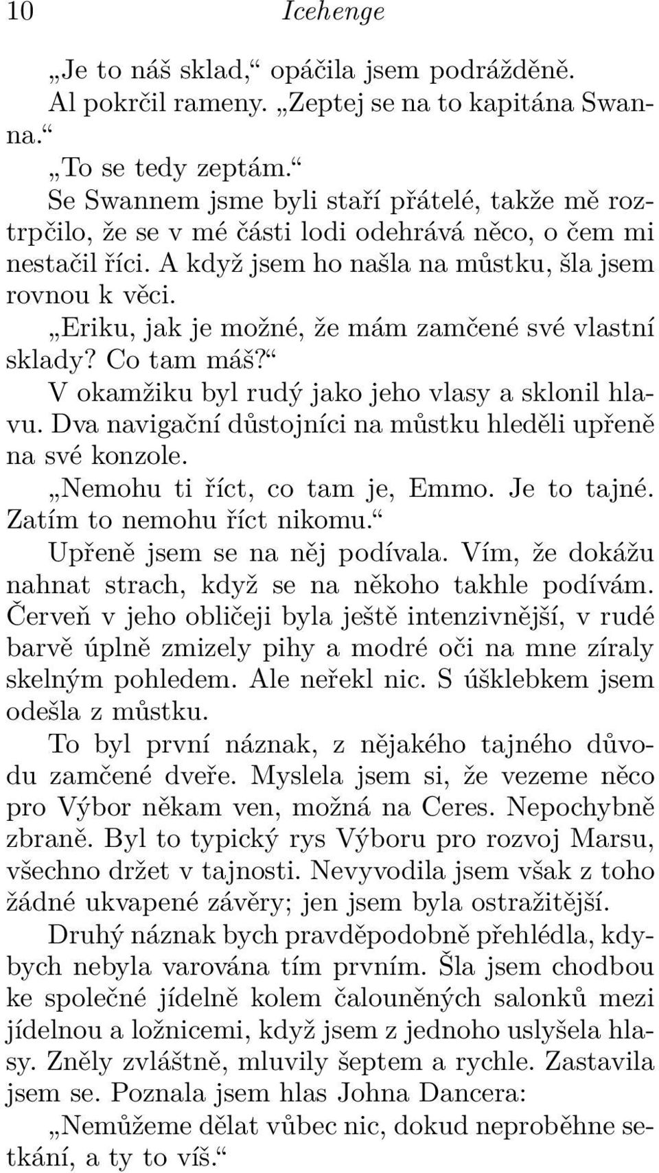 Eriku, jak je možné, že mám zamčené své vlastní sklady? Co tam máš? V okamžiku byl rudý jako jeho vlasy a sklonil hlavu. Dva navigační důstojníci na můstku hleděli upřeně na své konzole.