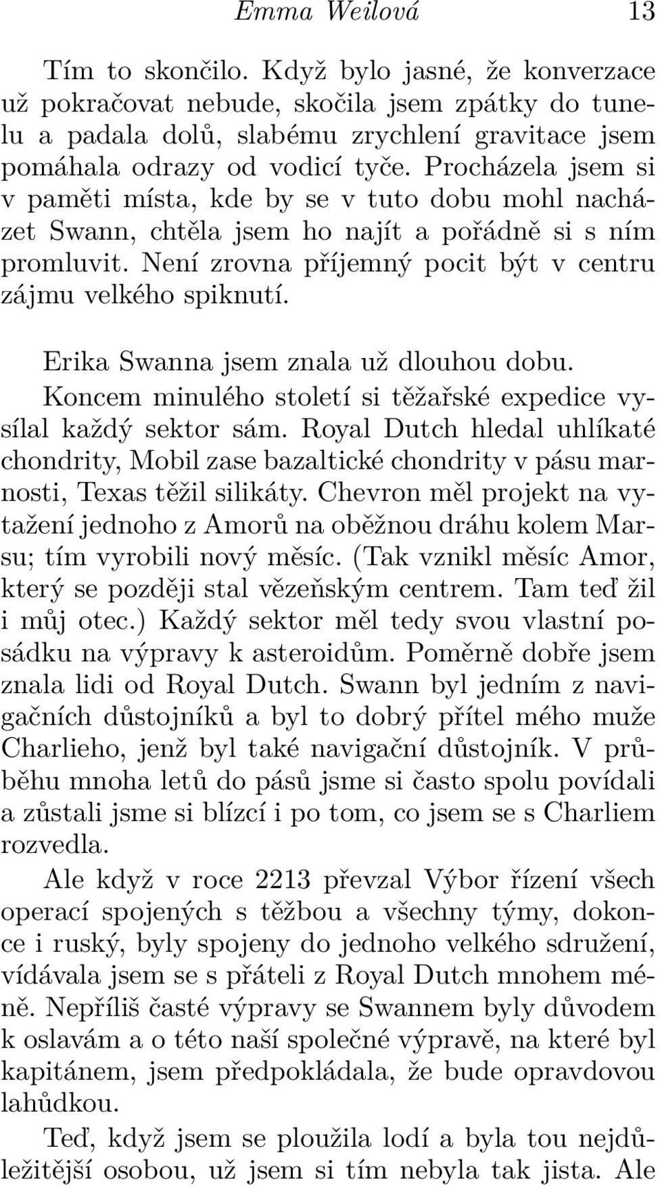 Erika Swanna jsem znala už dlouhou dobu. Koncem minulého století si těžařské expedice vysílal každý sektor sám.