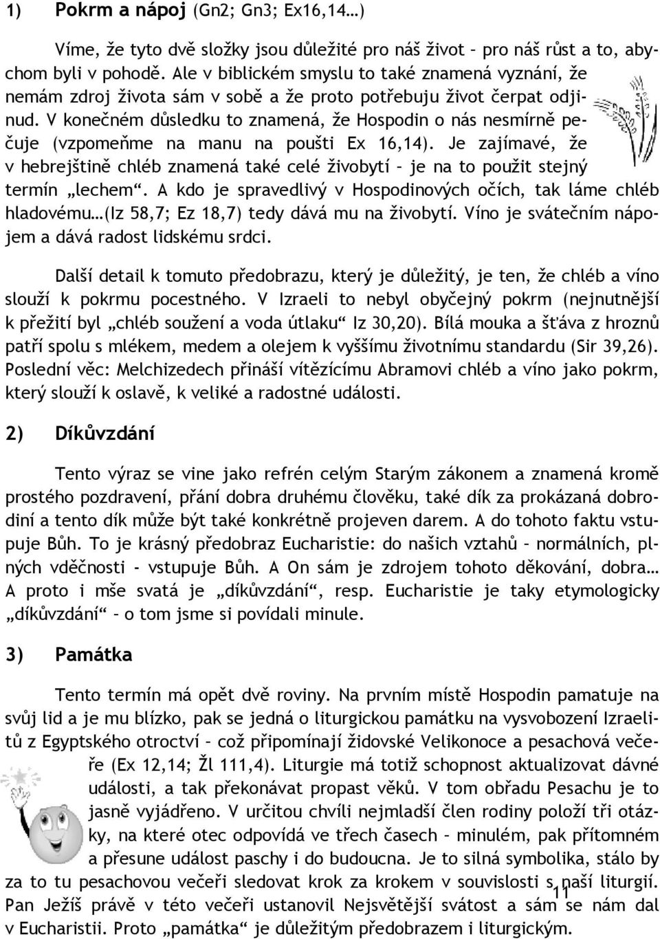 V konečném důsledku to znamená, že Hospodin o nás nesmírně pečuje (vzpomeňme na manu na poušti Ex 16,14).