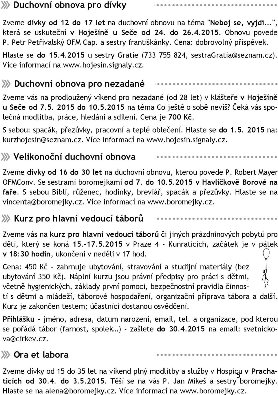 . Více informací na www.hojesin.signaly.cz. Duchovní obnova pro nezadané Zveme vás na prodloužený víkend pro nezadané (od 28 let) v klášteře v Hoješíně u Seče od 7.5.