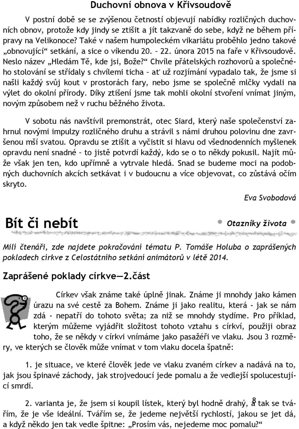 Chvíle přátelských rozhovorů a společného stolování se střídaly s chvílemi ticha ať už rozjímání vypadalo tak, že jsme si našli každý svůj kout v prostorách fary, nebo jsme se společně mlčky vydali