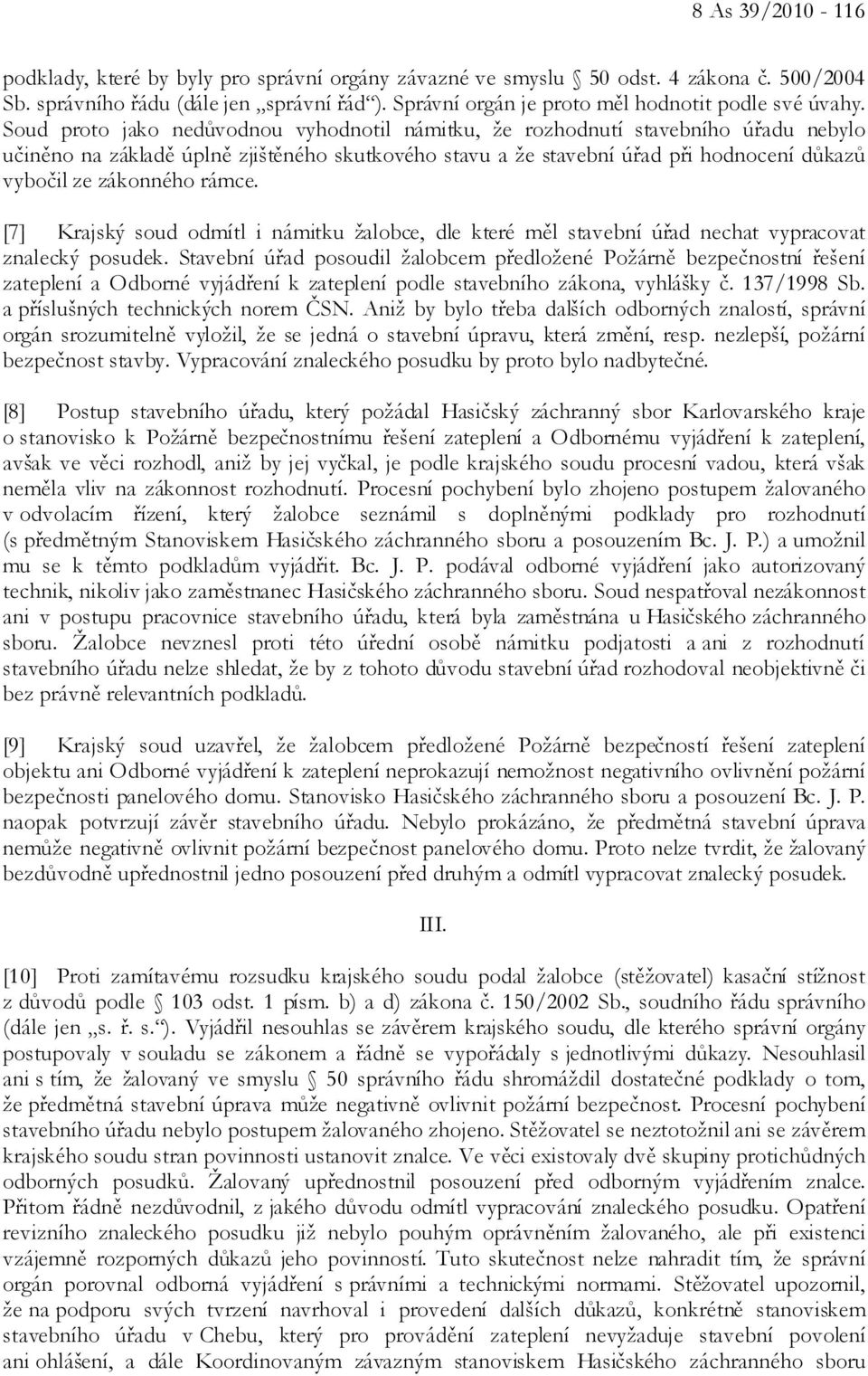 Soud proto jako nedůvodnou vyhodnotil námitku, že rozhodnutí stavebního úřadu nebylo učiněno na základě úplně zjištěného skutkového stavu a že stavební úřad při hodnocení důkazů vybočil ze zákonného