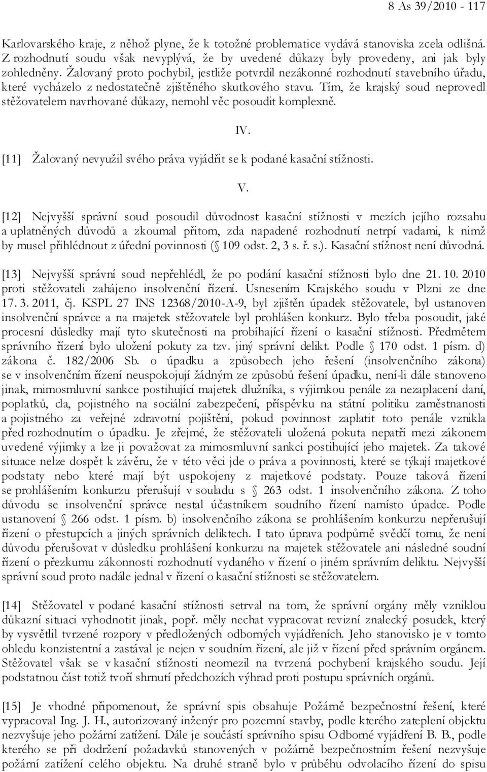 Žalovaný proto pochybil, jestliže potvrdil nezákonné rozhodnutí stavebního úřadu, které vycházelo z nedostatečně zjištěného skutkového stavu.