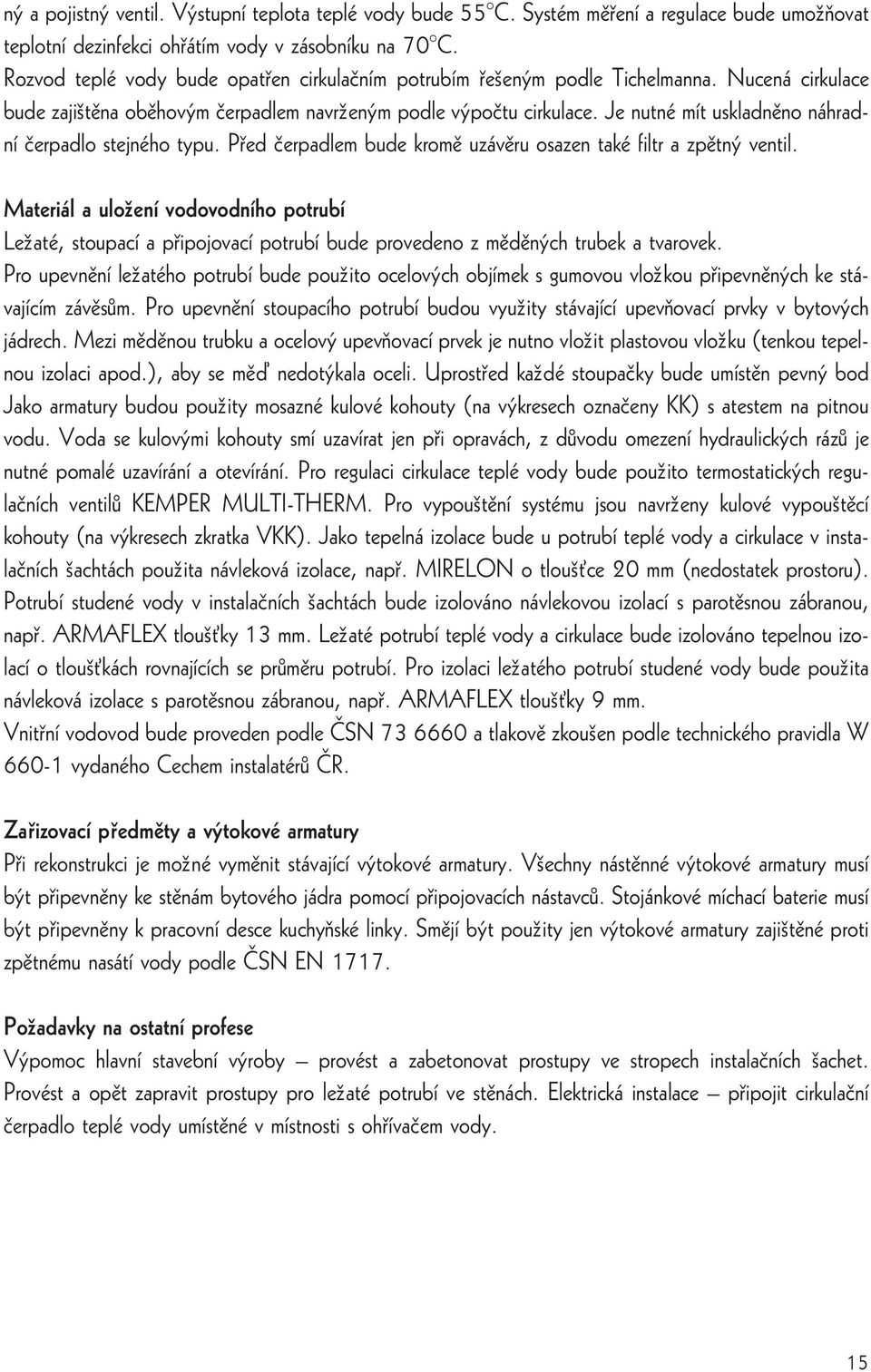 Je nutné mít uskladnêno náhradní èerpadlo stejného typu. P ed èerpadlem bude kromê uzávêru osazen také filtr a zpêtnÿ ventil.