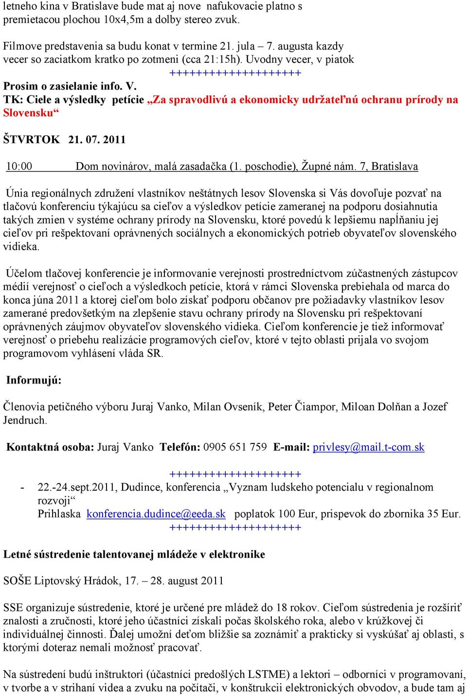 TK: Ciele a výsledky petície Za spravodlivú a ekonomicky udržateľnú ochranu prírody na Slovensku ŠTVRTOK 21. 07. 2011 10:00 Dom novinárov, malá zasadačka (1. poschodie), Župné nám.