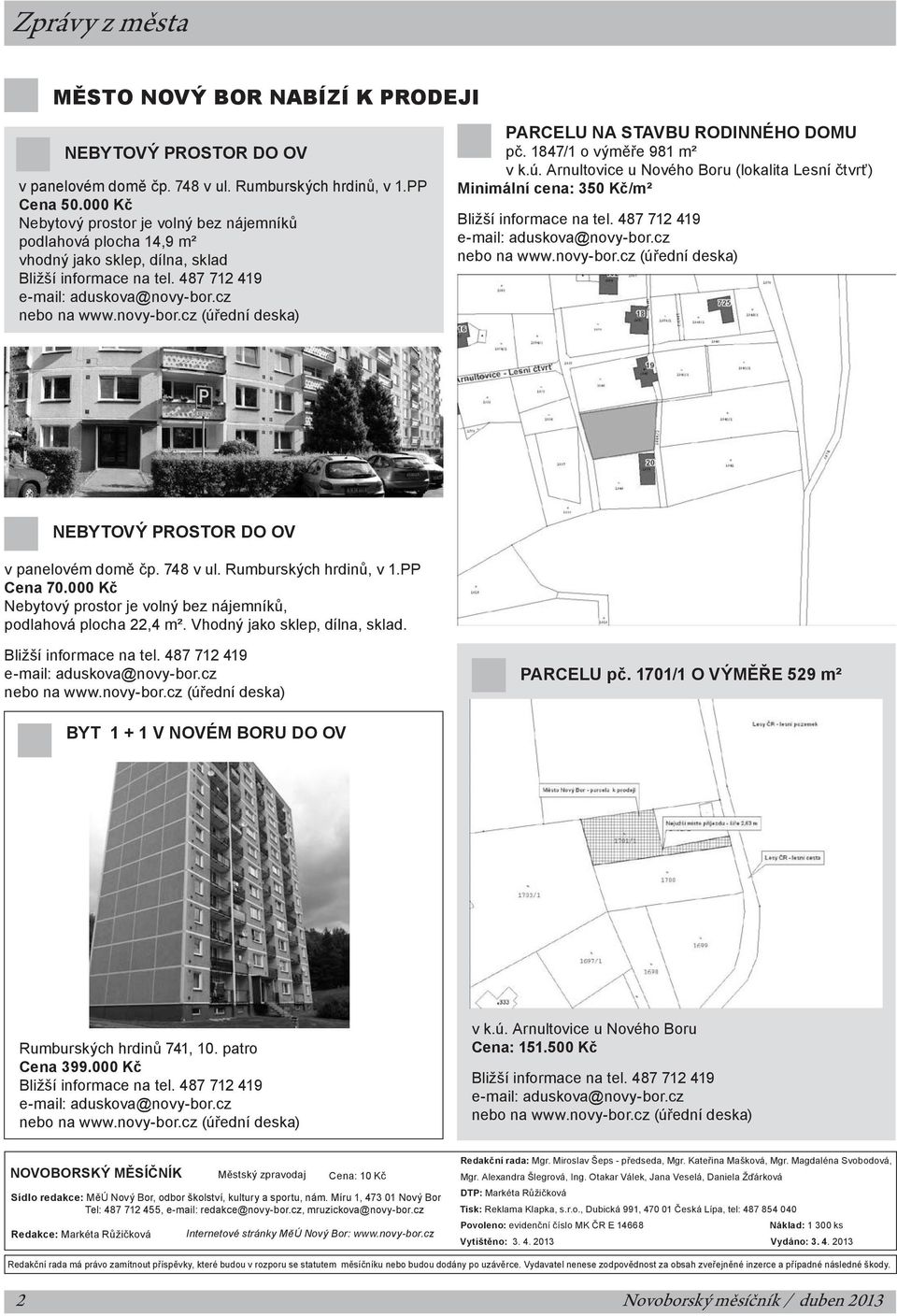 cz nebo na www.novy-bor.cz (úřední deska) parcelu na stavbu rodinného domu pč. 1847/1 o výměře 981 m² v k.ú. Arnultovice u Nového Boru (lokalita Lesní čtvrť) Minimální cena: 350 Kč/m² Bližší informace na tel.