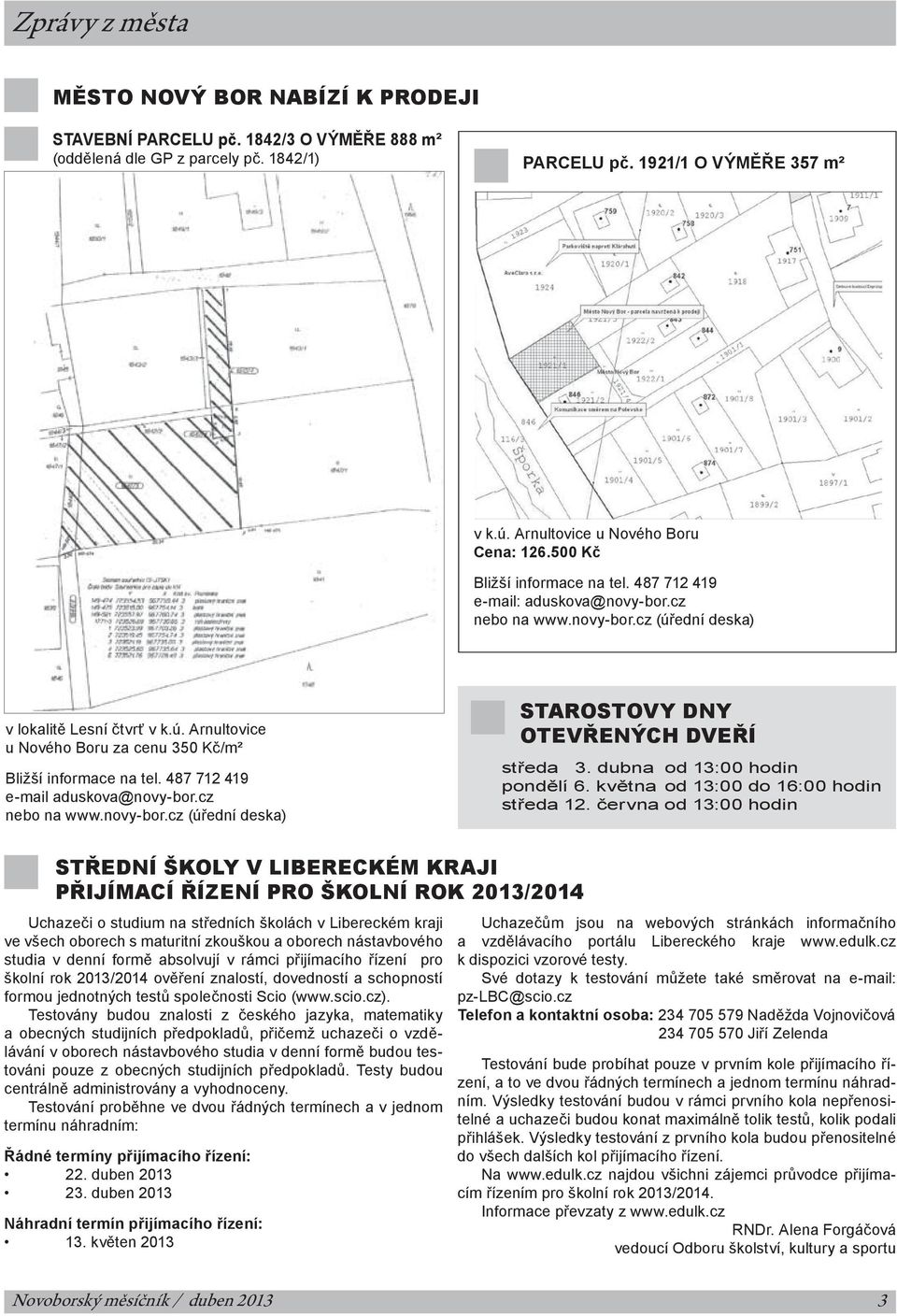 ední deska) v lokalitě Lesní čtvrť v k.ú. Arnultovice u Nového Boru za cenu 350 Kč/m² Bližší informace na tel. 487 712 419 e-mail aduskova@novy-bor.