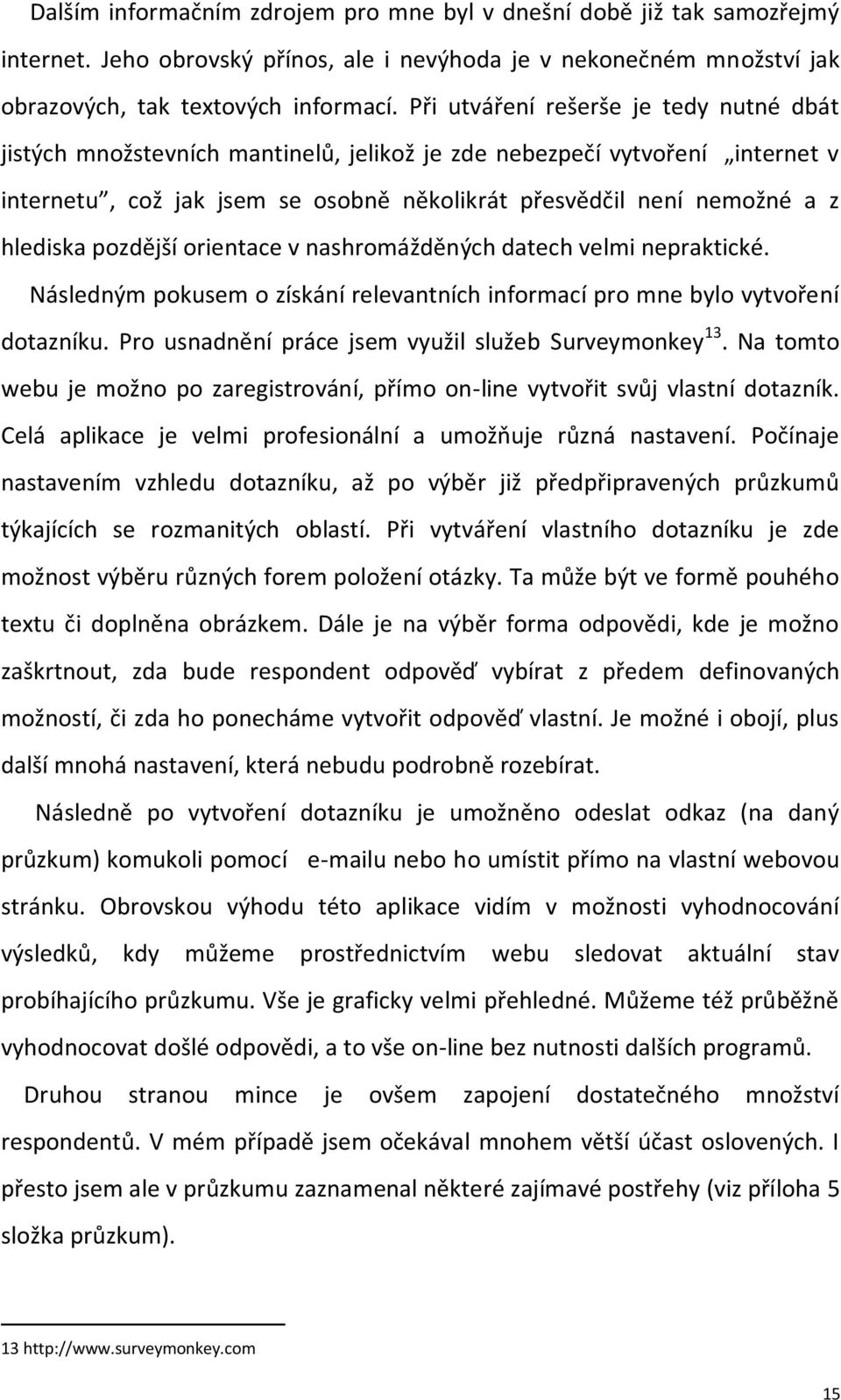 pozdější orientace v nashromážděných datech velmi nepraktické. Následným pokusem o získání relevantních informací pro mne bylo vytvoření dotazníku.