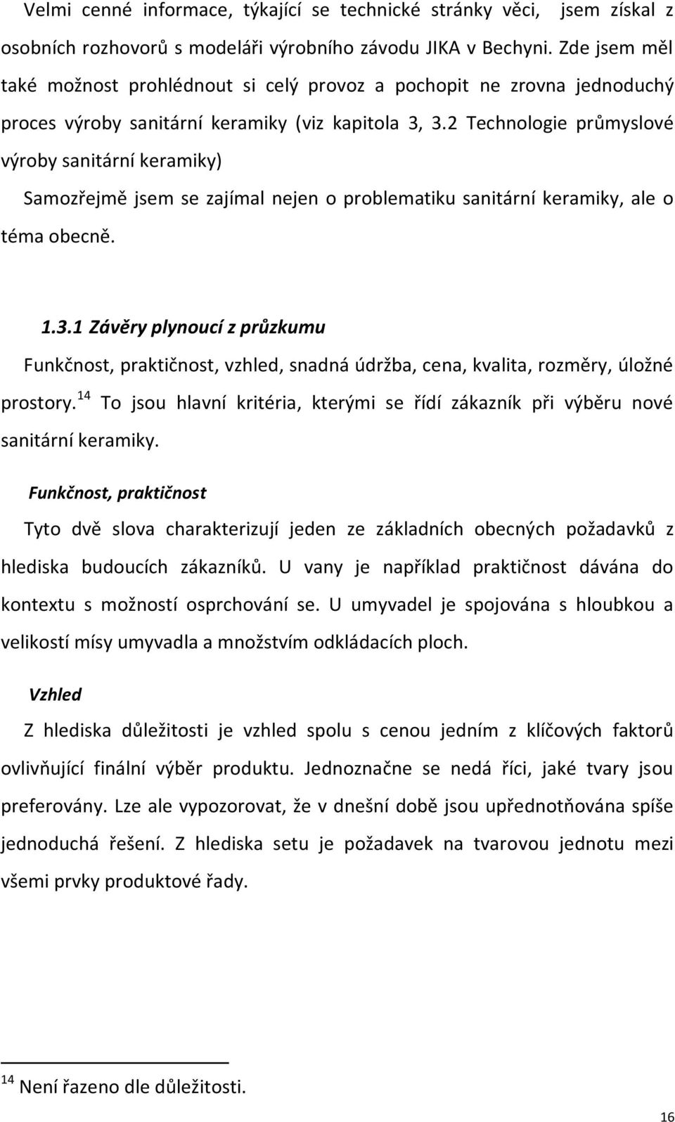 2 Technologie průmyslové výroby sanitární keramiky) Samozřejmě jsem se zajímal nejen o problematiku sanitární keramiky, ale o téma obecně. 1.3.