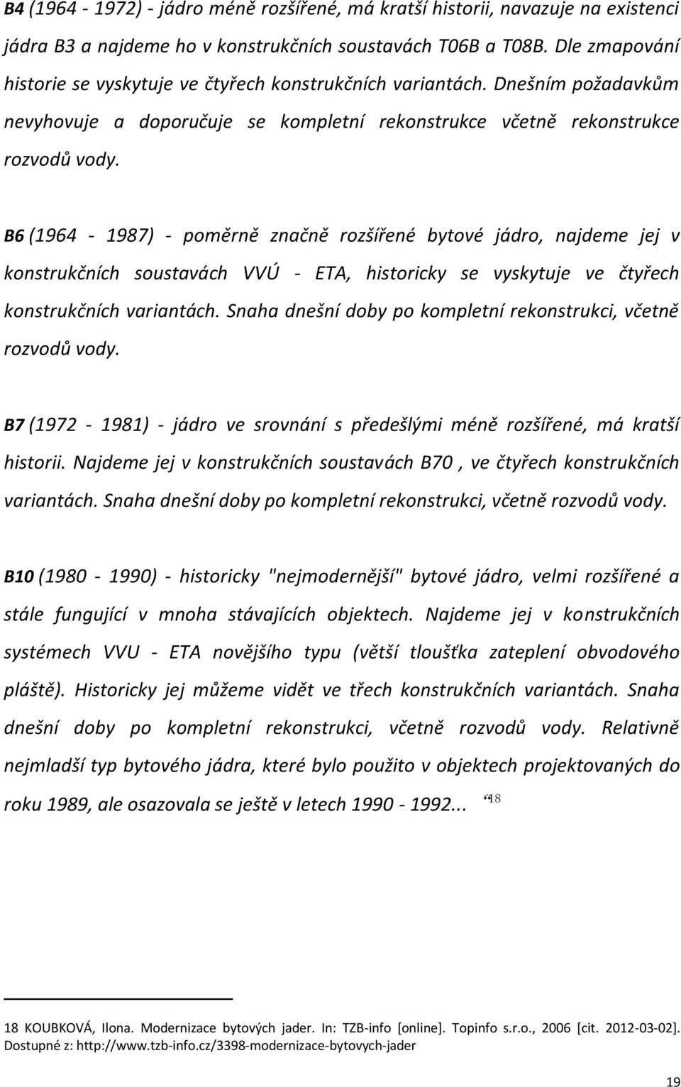 B6 (1964-1987) - poměrně značně rozšířené bytové jádro, najdeme jej v konstrukčních soustavách VVÚ - ETA, historicky se vyskytuje ve čtyřech konstrukčních variantách.