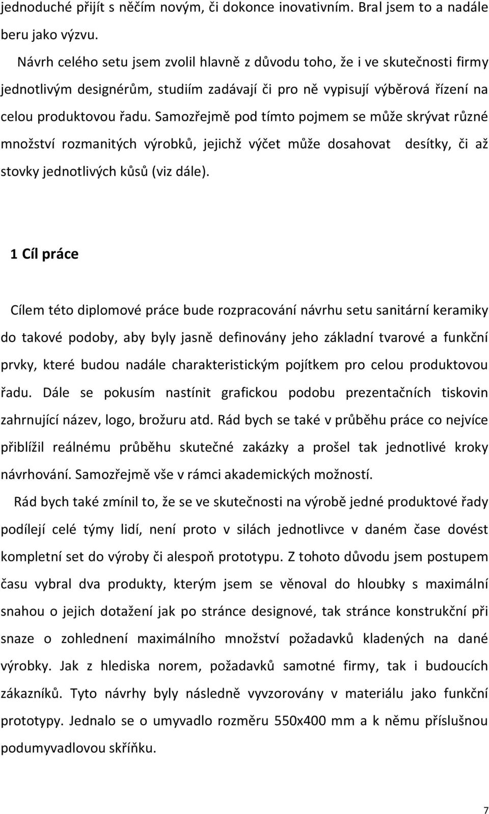 Samozřejmě pod tímto pojmem se může skrývat různé množství rozmanitých výrobků, jejichž výčet může dosahovat stovky jednotlivých kůsů (viz dále).