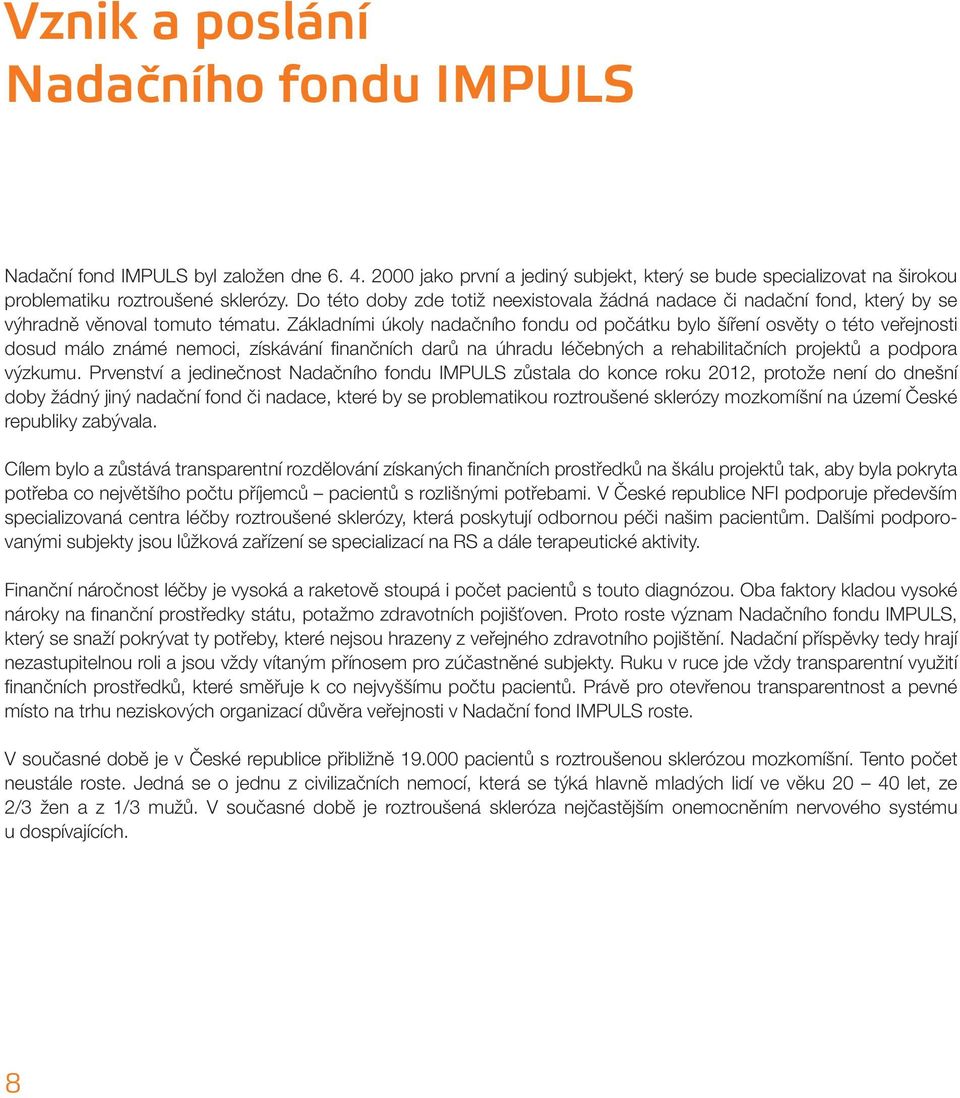 Základními úkoly nadačního fondu od počátku bylo šíření osvěty o této veřejnosti dosud málo známé nemoci, získávání finančních darů na úhradu léčebných a rehabilitačních projektů a podpora výzkumu.