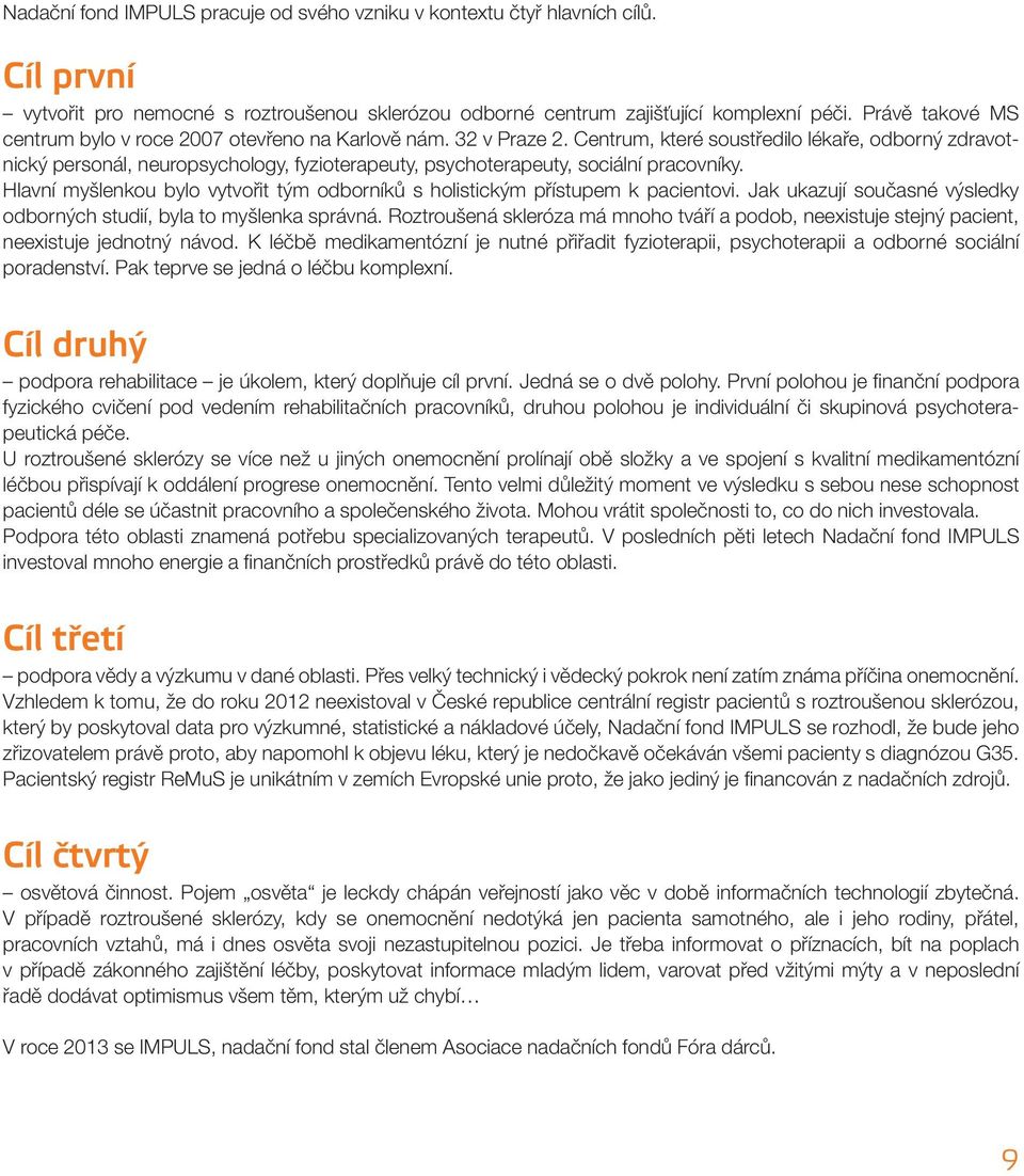 Centrum, které soustředilo lékaře, odborný zdravotnický personál, neuropsychology, fyzioterapeuty, psychoterapeuty, sociální pracovníky.