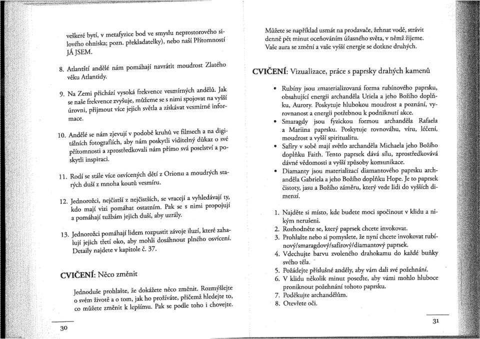 Andele se nam zjevujl v podobe kruhu ve Hlmech a na digitalnich fotograflich, aby nam poskytli viditelny dukaz 0 sve phtomnosti a zprostfedkovali nam phmo sva poselstvi a poskytli inspiraci. 11.