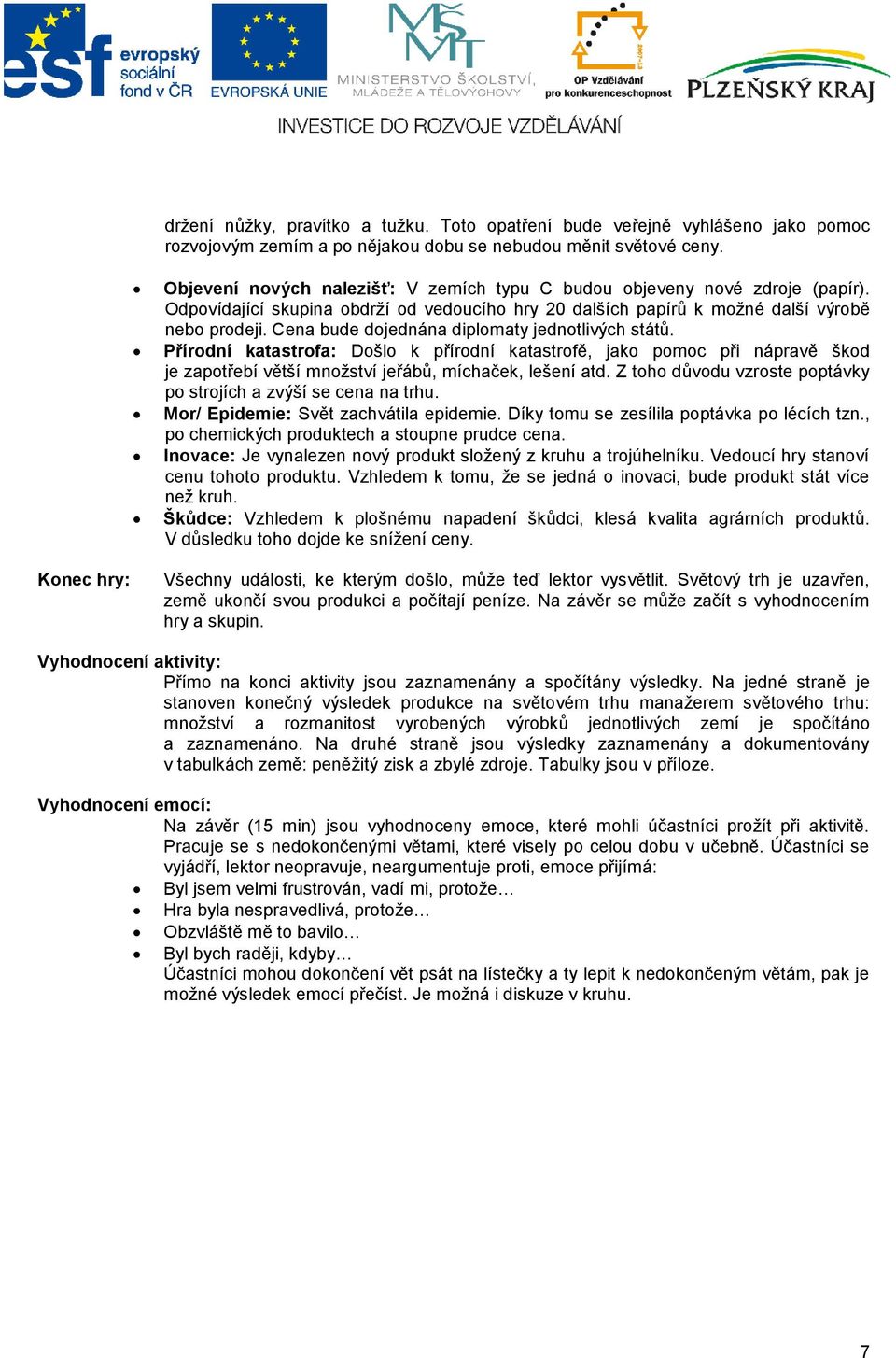 Cena bude dojednána diplomaty jednotlivých států. Přírodní katastrofa: Došlo k přírodní katastrofě, jako pomoc při nápravě škod je zapotřebí větší množství jeřábů, míchaček, lešení atd.