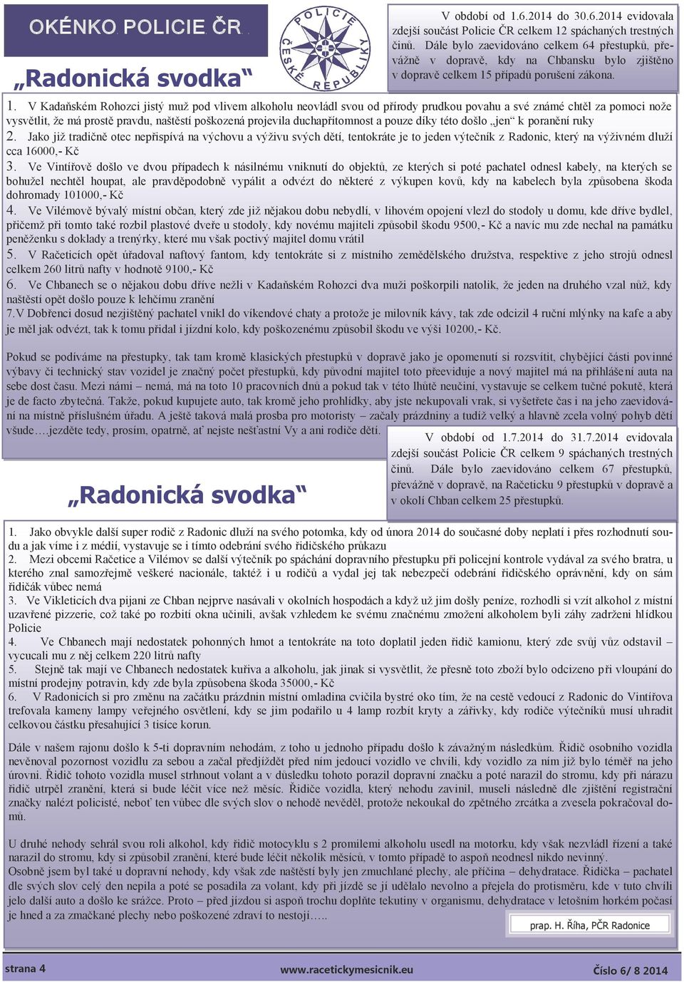 a pouze díky této došlo jen k poranění ruky 2. Jako již tradičně otec nepřispívá na výchovu a výživu svých dětí, tentokráte je to jeden výtečník z Radonic, který na výživném dluží cca 16000,- Kč 3.