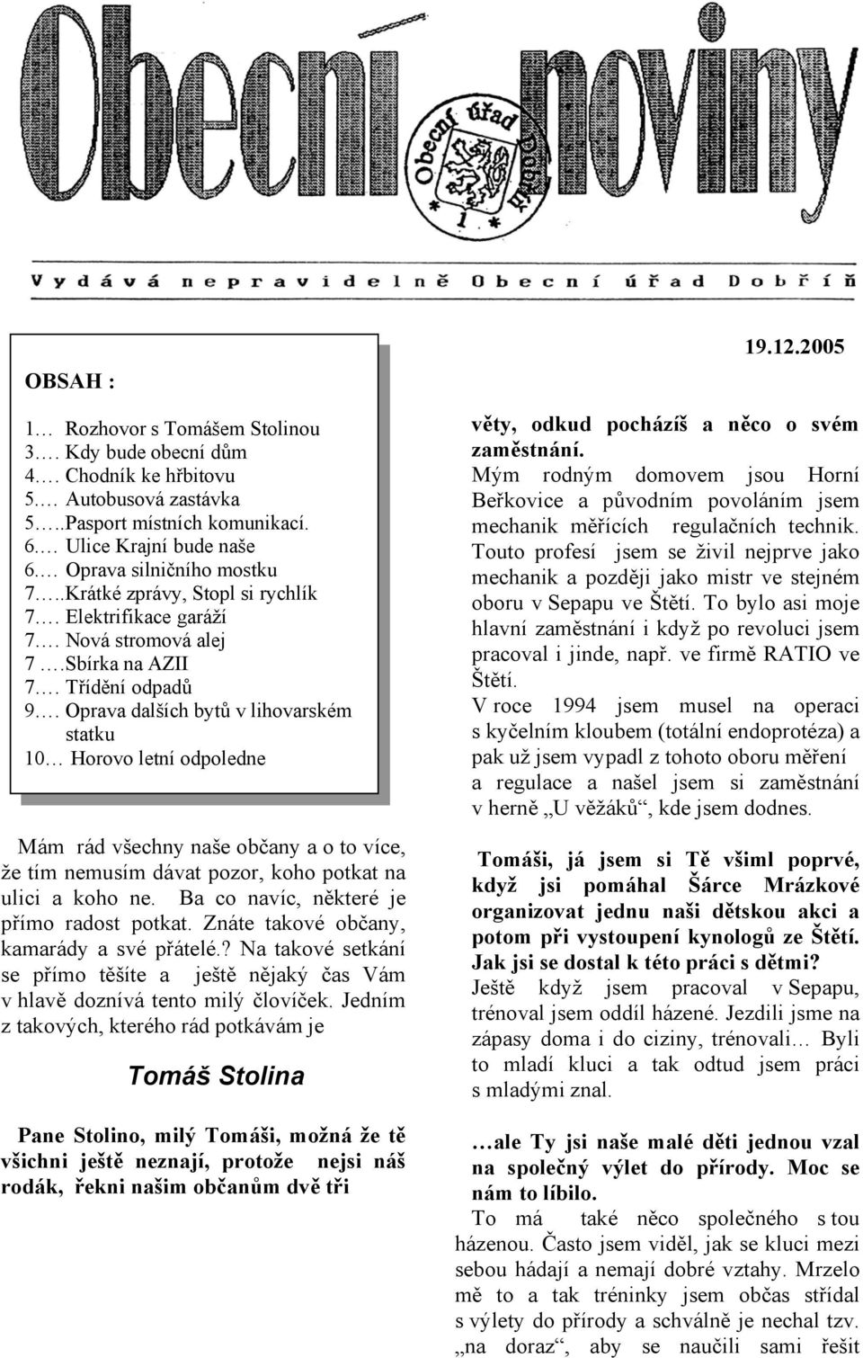 Oprava dalších bytů v lihovarském statku 10 Horovo letní odpoledne Mám rád všechny naše občany a o to více, že tím nemusím dávat pozor, koho potkat na ulici a koho ne.