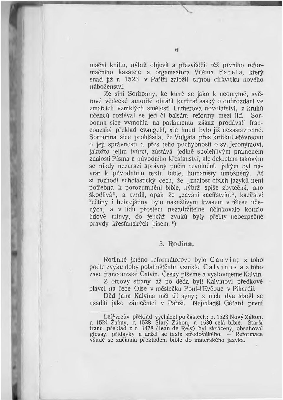 balsàm reformy mezi lid. Sorbonna sice vymohla na parlamentu zâkaz prodâvati francouzskÿ preklad evangelii, aie hnuti bylo jiz nezastavitelné.