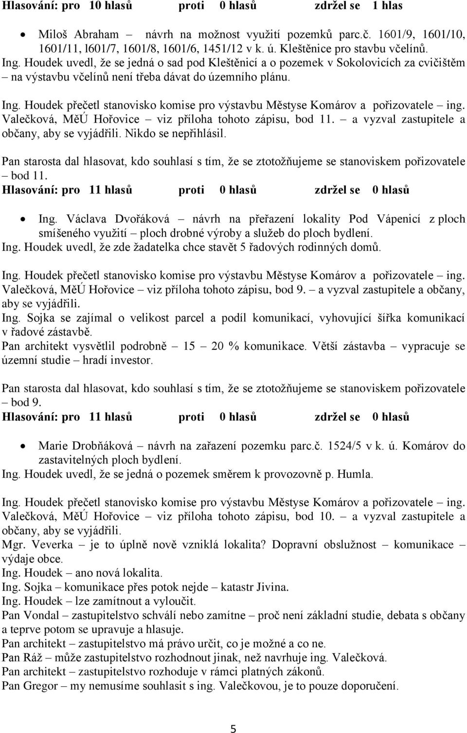 Valečková, MěÚ Hořovice viz příloha tohoto zápisu, bod 11. a vyzval zastupitele a občany, aby se vyjádřili. Nikdo se nepřihlásil. bod 11. Ing.