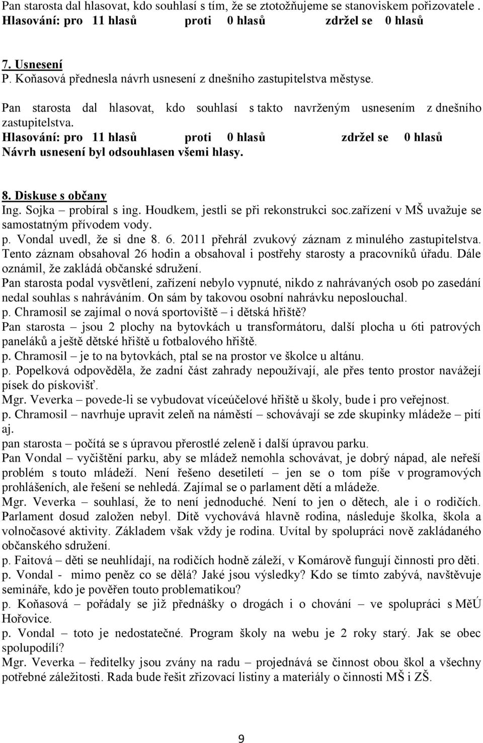 6. 2011 přehrál zvukový záznam z minulého zastupitelstva. Tento záznam obsahoval 26 hodin a obsahoval i postřehy starosty a pracovníků úřadu. Dále oznámil, ţe zakládá občanské sdruţení.