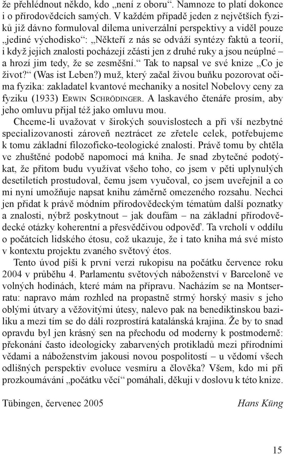 pocházejí zčásti jen z druhé ruky a jsou neú plné a hrozí jim tedy, že se zesměšní. Tak to napsal ve své knize Co je život? (Was ist Leben?