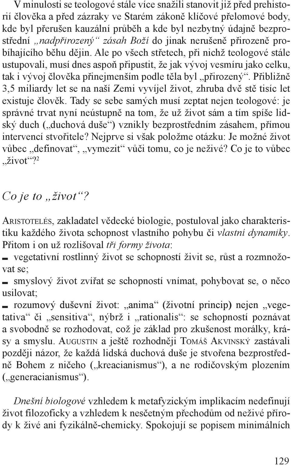 Ale po všech střetech, při nichž teologové stále ustupovali, musí dnes aspoň připustit, že jak vývoj vesmíru jako celku, tak i vývoj člověka přinejmenším podle těla byl přirozený.