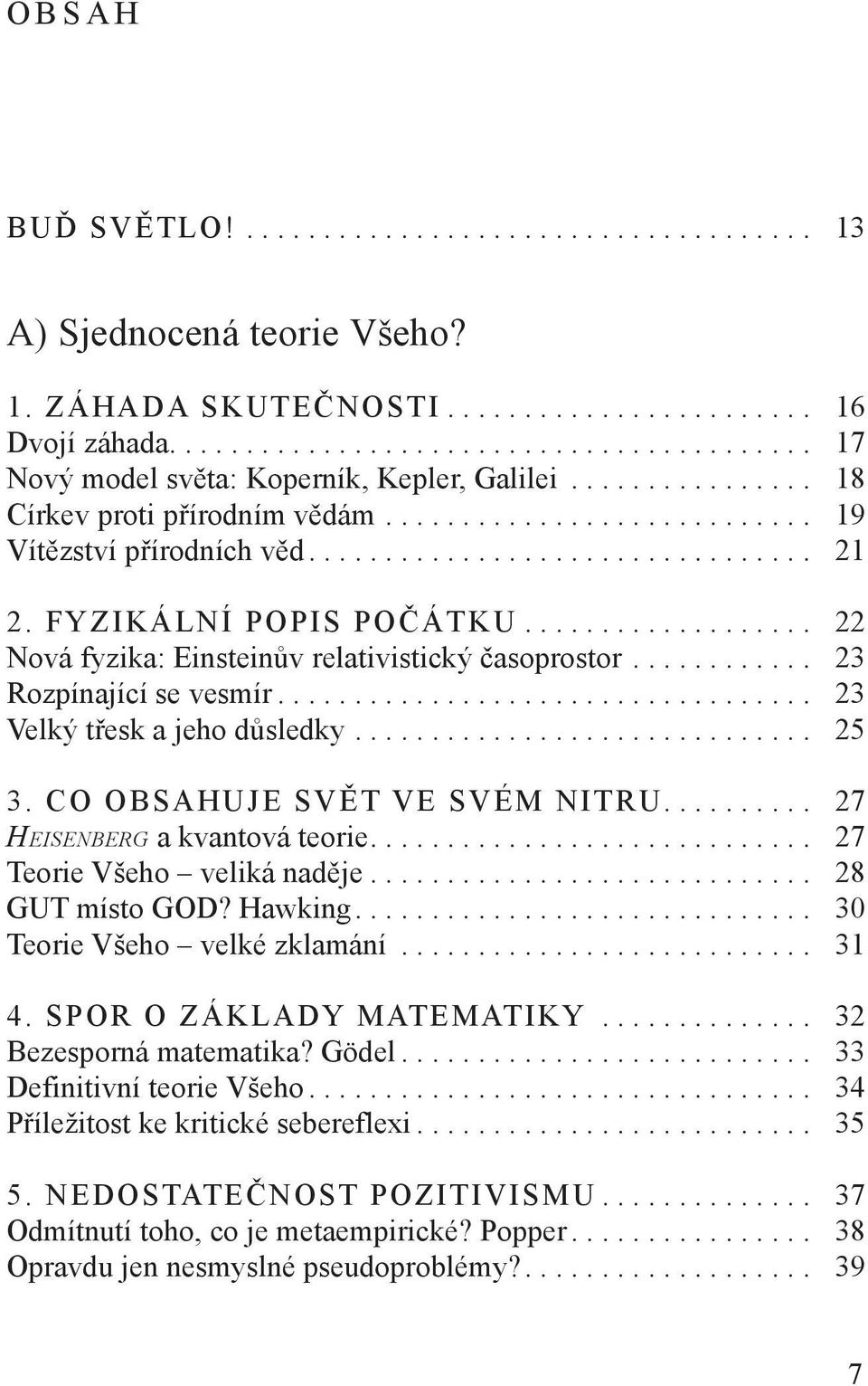 .................. 22 Nová fyzika: Einsteinův relativistický časoprostor............ 23 Rozpínající se vesmír................................... 23 Velký třesk a jeho důsledky.............................. 25 3.