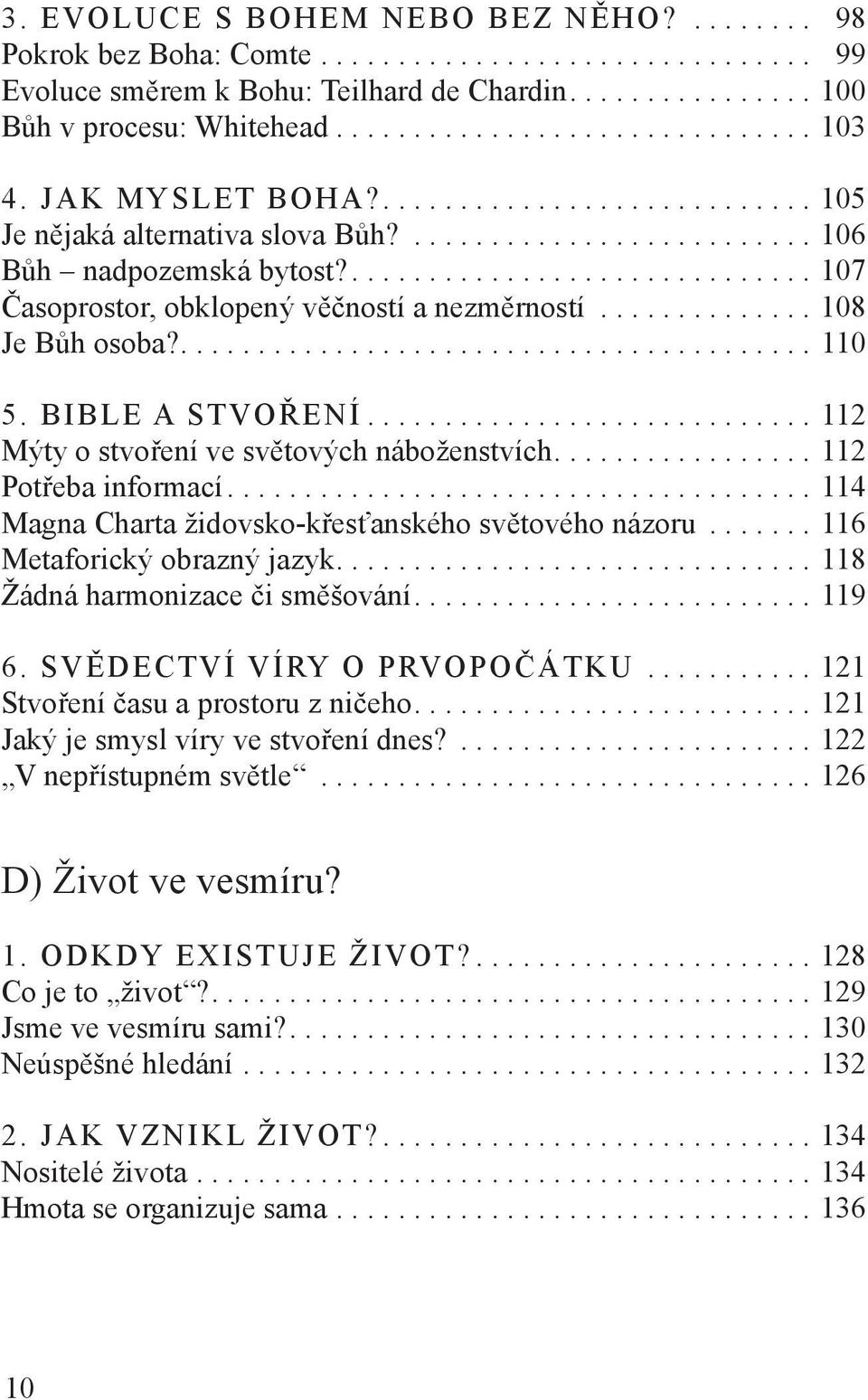 ............. 108 Je Bůh osoba?......................................... 110 5. BIBLE A STVOŘENÍ............................. 112 Mýty o stvoření ve světových náboženstvích................. 112 Potřeba informací.