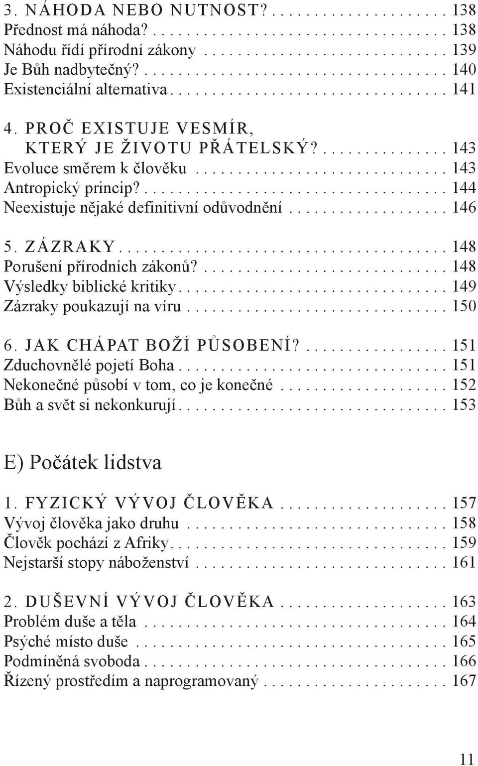 ............................. 143 Antropický princip?.................................... 144 Neexistuje nějaké definitivní odůvodnění................... 146 5. ZÁZRAKY.