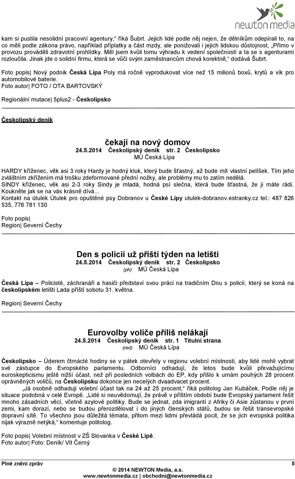 prohlídky. Měl jsem kvůli tomu výhradu k vedení společností a ta se s agenturami rozloučila. Jinak jde o solidní firmu, která se vůči svým zaměstnancům chová korektně, dodává Šubrt.