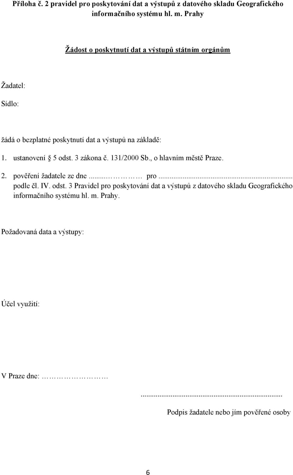 ustanovení 5 odst. 3 zákona č. 131/2000 Sb., o hlavním městě Praze. 2. pověření žadatele ze dne... pro... podle čl. IV. odst. 3 Pravidel pro poskytování dat a výstupů z datového skladu Geografického informačního systému hl.