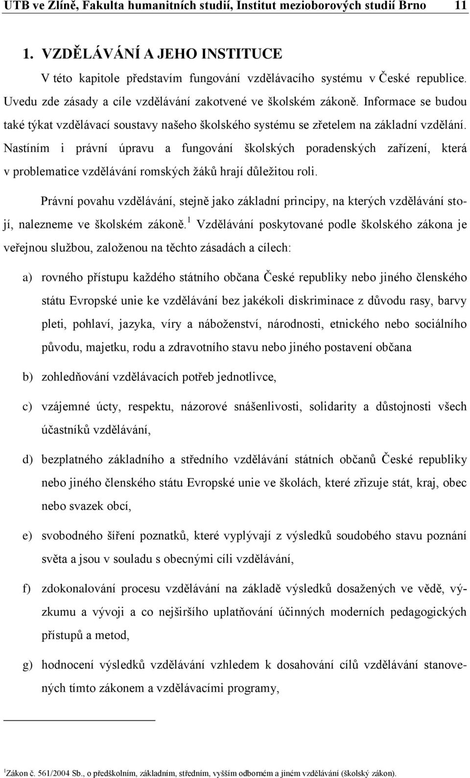 Nastíním i právní úpravu a fungování školských poradenských zařízení, která v problematice vzdělávání romských žáků hrají důležitou roli.