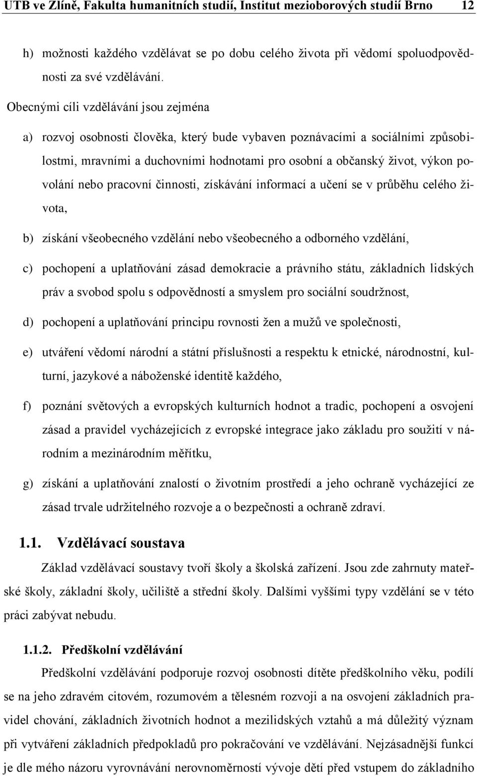 povolání nebo pracovní činnosti, získávání informací a učení se v průběhu celého života, b) získání všeobecného vzdělání nebo všeobecného a odborného vzdělání, c) pochopení a uplatňování zásad