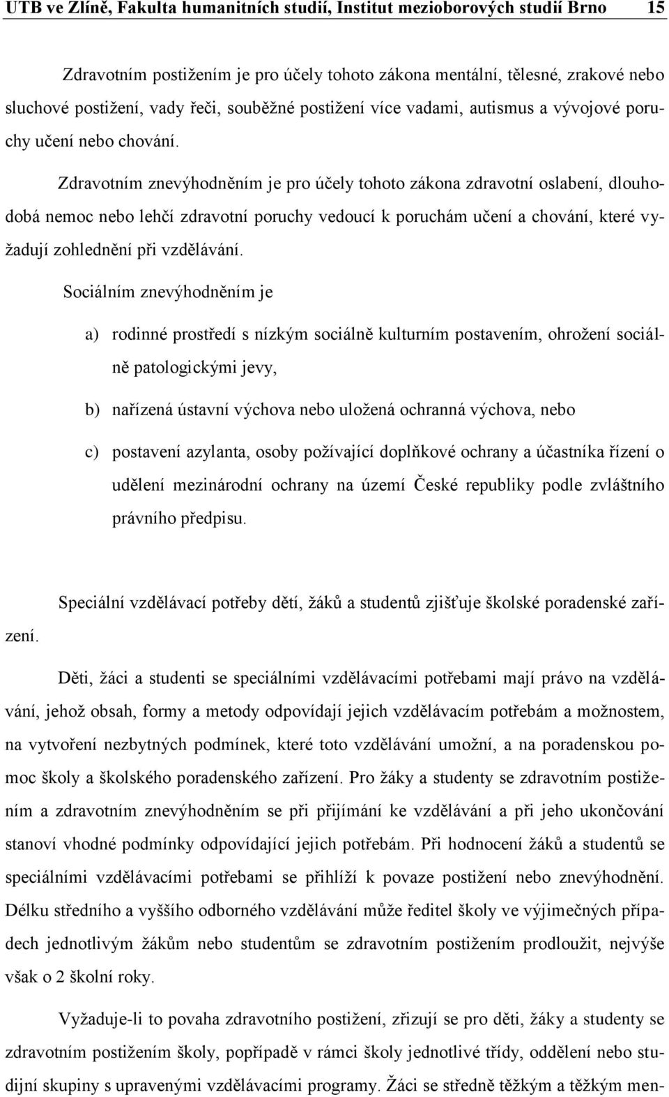 Zdravotním znevýhodněním je pro účely tohoto zákona zdravotní oslabení, dlouhodobá nemoc nebo lehčí zdravotní poruchy vedoucí k poruchám učení a chování, které vyžadují zohlednění při vzdělávání.