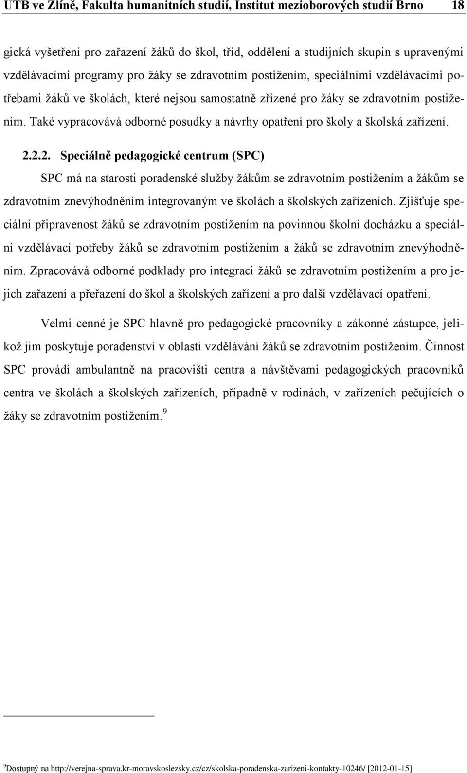 Také vypracovává odborné posudky a návrhy opatření pro školy a školská zařízení. 2.