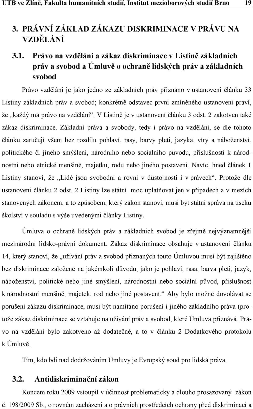 Právo na vzdělání a zákaz diskriminace v Listině základních práv a svobod a Úmluvě o ochraně lidských práv a základních svobod Právo vzdělání je jako jedno ze základních práv přiznáno v ustanovení