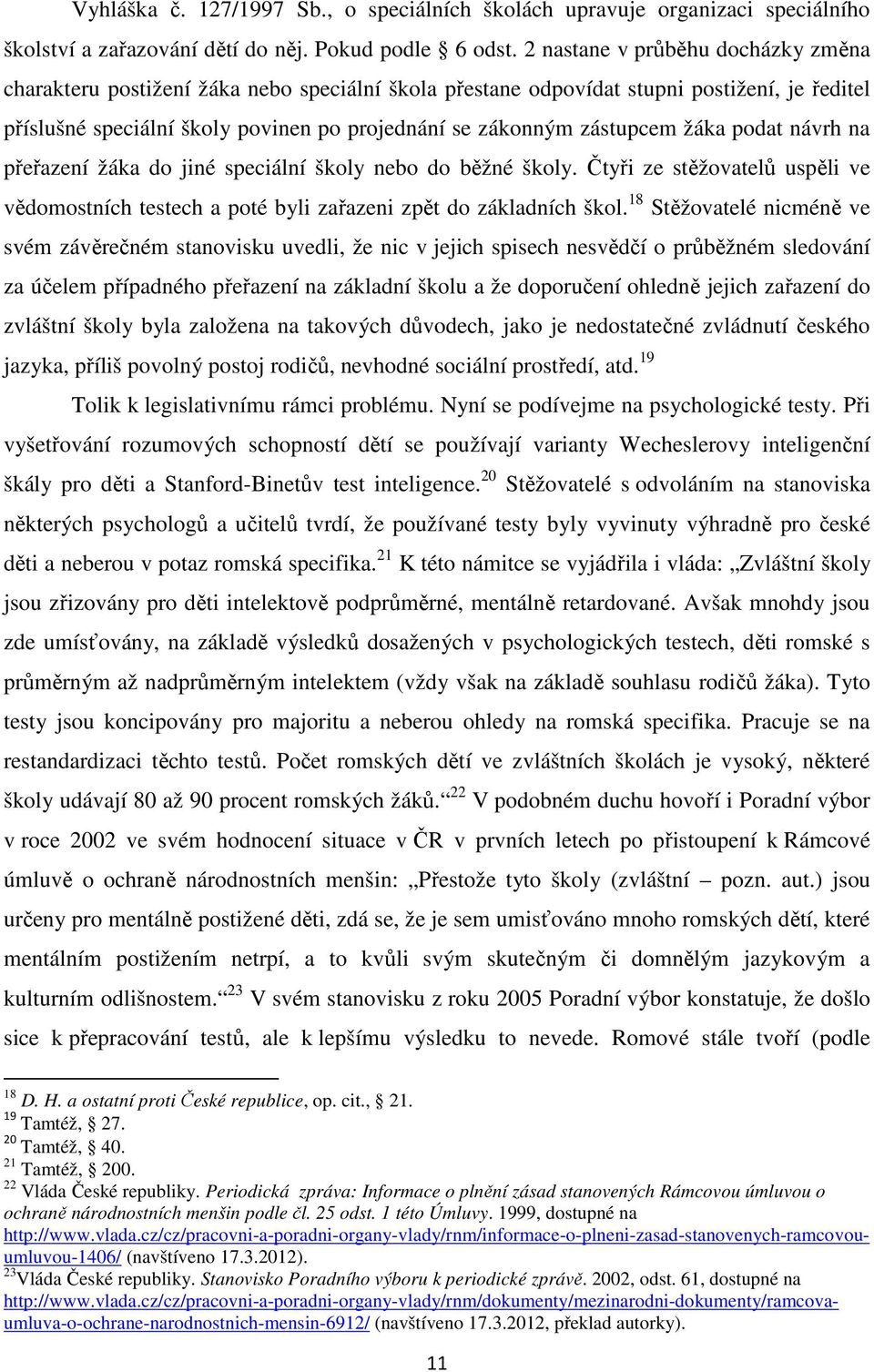 žáka podat návrh na přeřazení žáka do jiné speciální školy nebo do běžné školy. Čtyři ze stěžovatelů uspěli ve vědomostních testech a poté byli zařazeni zpět do základních škol.