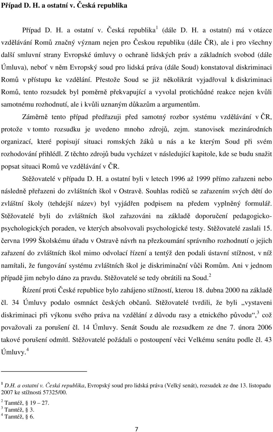 a ostatní) má v otázce vzdělávání Romů značný význam nejen pro Českou republiku (dále ČR), ale i pro všechny další smluvní strany Evropské úmluvy o ochraně lidských práv a základních svobod (dále