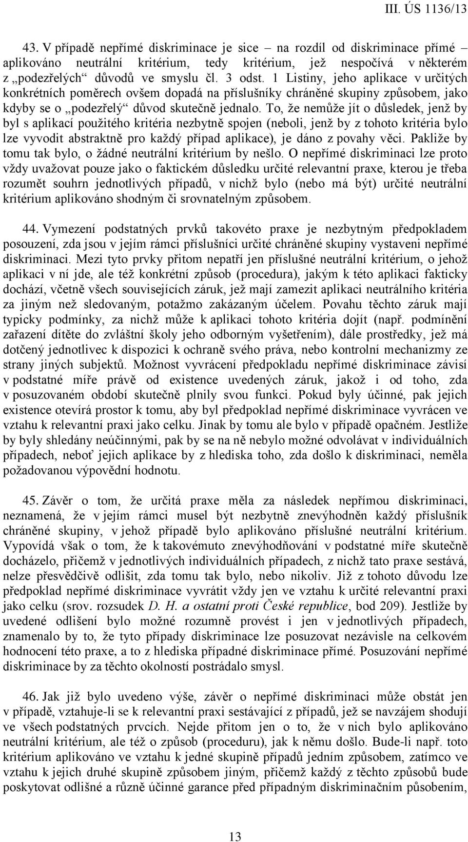 To, že nemůže jít o důsledek, jenž by byl s aplikací použitého kritéria nezbytně spojen (neboli, jenž by z tohoto kritéria bylo lze vyvodit abstraktně pro každý případ aplikace), je dáno z povahy