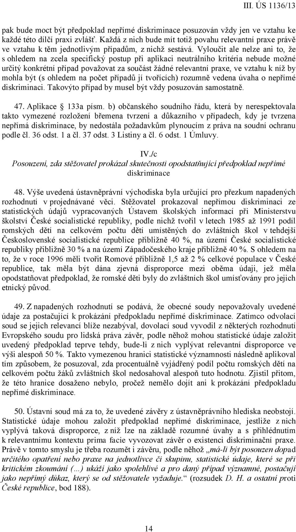 Vyloučit ale nelze ani to, že s ohledem na zcela specifický postup při aplikaci neutrálního kritéria nebude možné určitý konkrétní případ považovat za součást žádné relevantní praxe, ve vztahu k níž