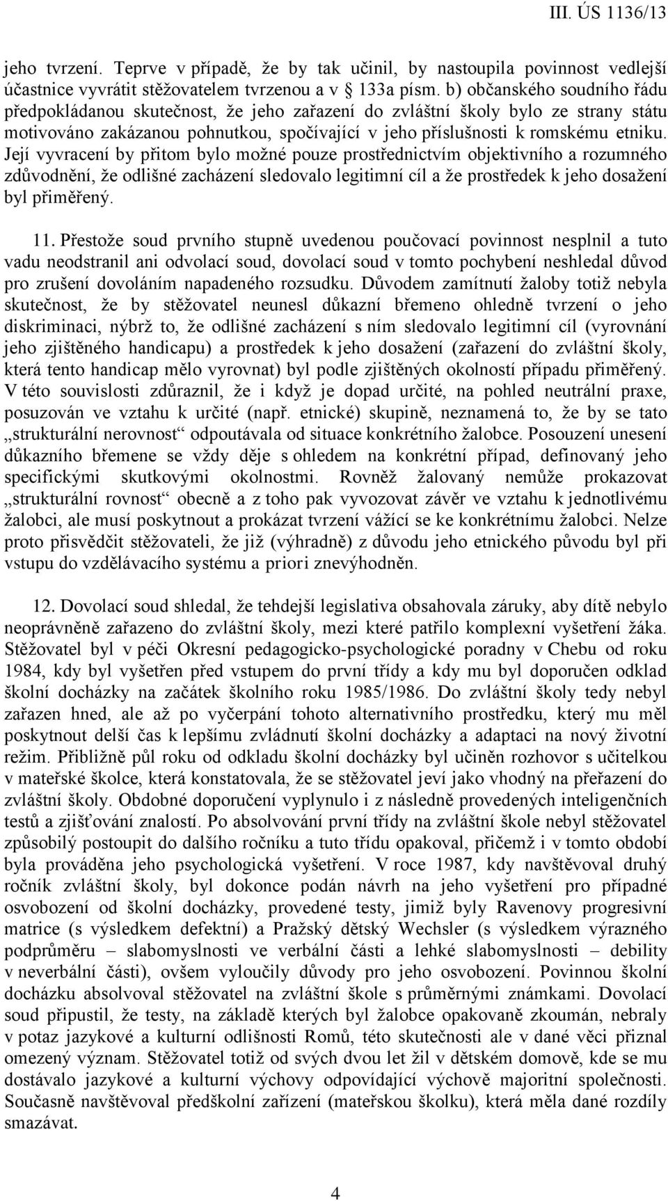 Její vyvracení by přitom bylo možné pouze prostřednictvím objektivního a rozumného zdůvodnění, že odlišné zacházení sledovalo legitimní cíl a že prostředek k jeho dosažení byl přiměřený. 11.