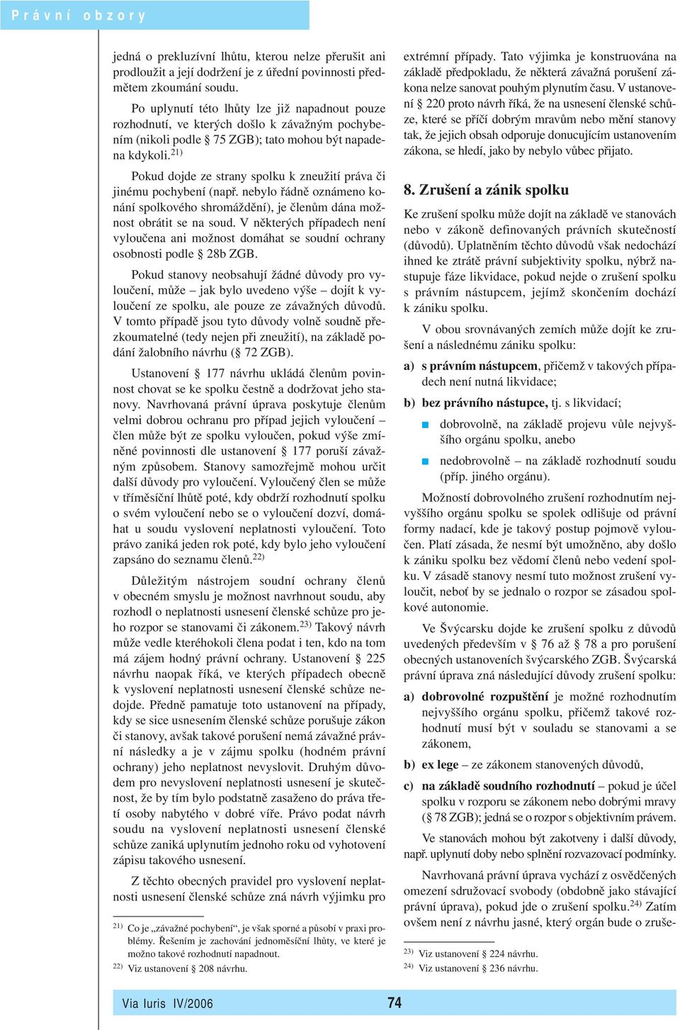 21) Pokud dojde ze strany spolku k zneužití práva či jinému pochybení (např. nebylo řádně oznámeno konání spolkového shromáždění), je členům dána možnost obrátit se na soud.