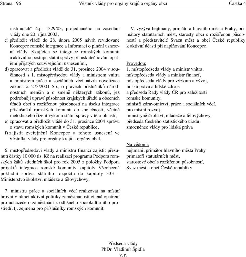 přijatých souvisejícími usneseními, d) zpracovat a předložit vládě do 31. prosince 2004 v součinnosti s 1.