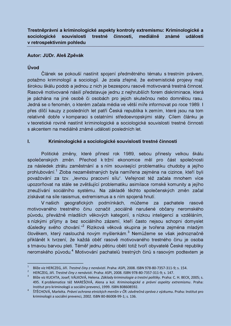 Je zcela zřejmé, že extremistické projevy mají širokou škálu podob a jednou z nich je bezesporu rasově motivovaná trestná činnost.