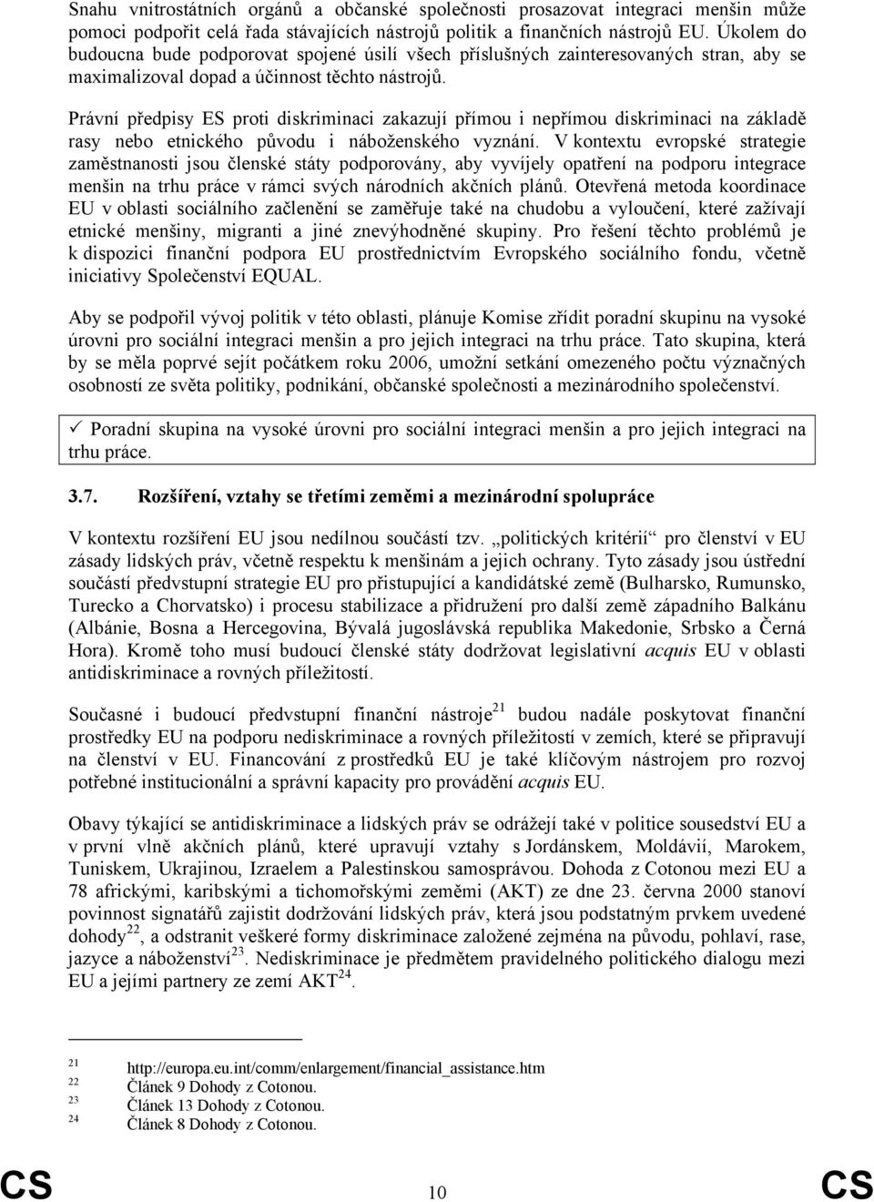 Právní předpisy ES proti diskriminaci zakazují přímou i nepřímou diskriminaci na základě rasy nebo etnického původu i náboženského vyznání.