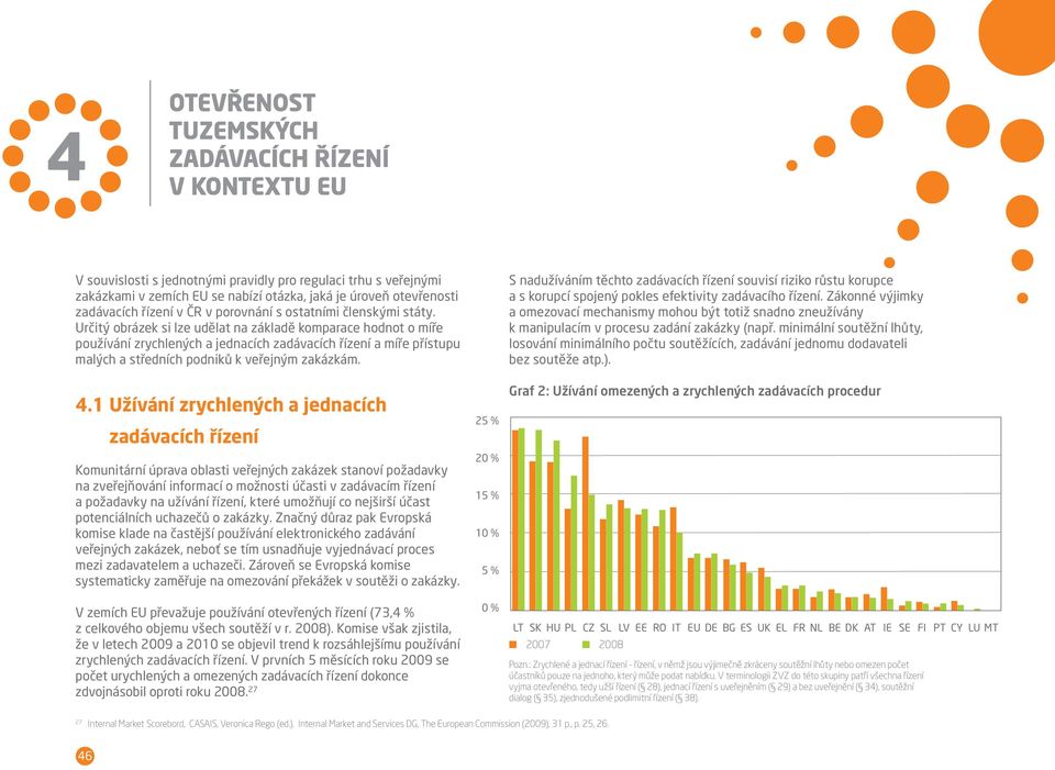 1 Užívání zrychlených a jednacích zadávacích řízení Komunitární úprava oblasti veřejných zakázek stanoví požadavky na zveřejňování informací o možnosti účasti v zadávacím řízení a požadavky na