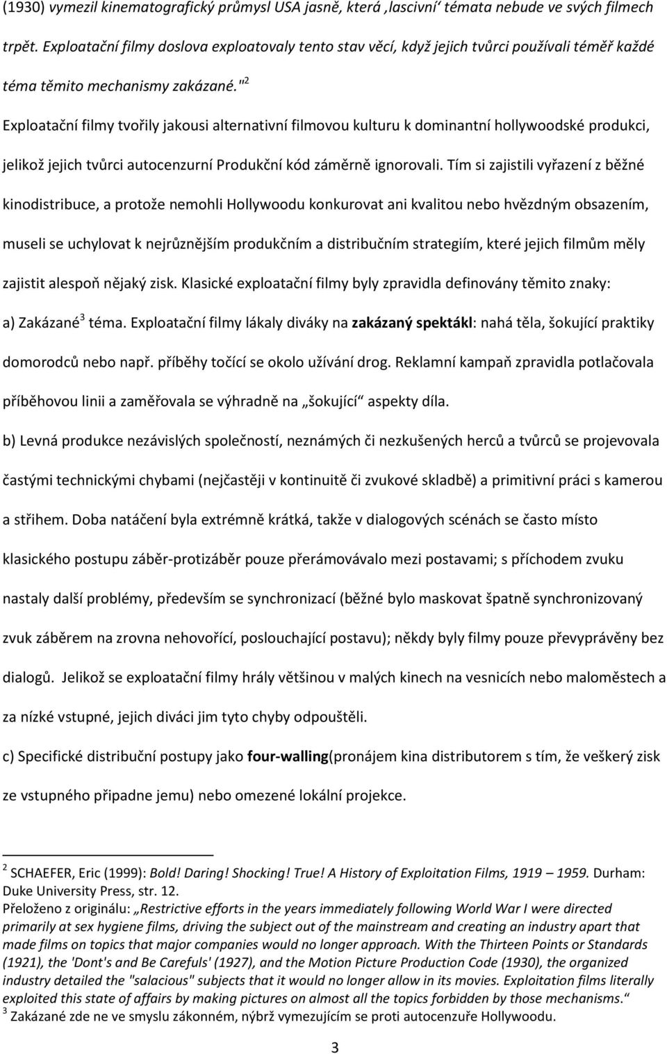 " 2 Exploatační filmy tvořily jakousi alternativní filmovou kulturu k dominantní hollywoodské produkci, jelikož jejich tvůrci autocenzurní Produkční kód záměrně ignorovali.