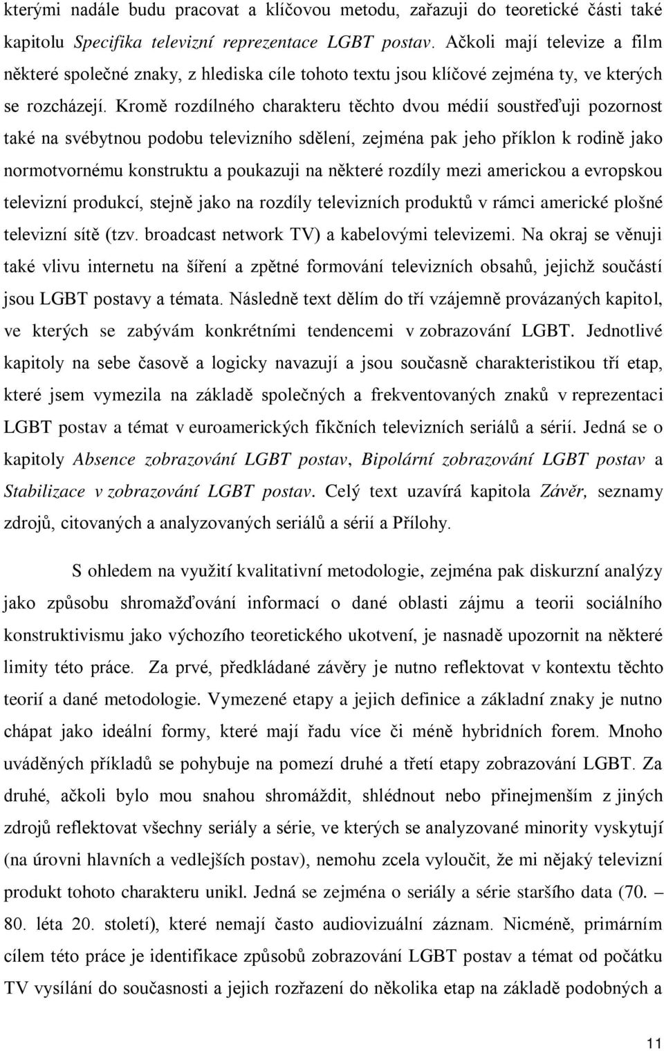 Kromě rozdílného charakteru těchto dvou médií soustřeďuji pozornost také na svébytnou podobu televizního sdělení, zejména pak jeho příklon k rodině jako normotvornému konstruktu a poukazuji na